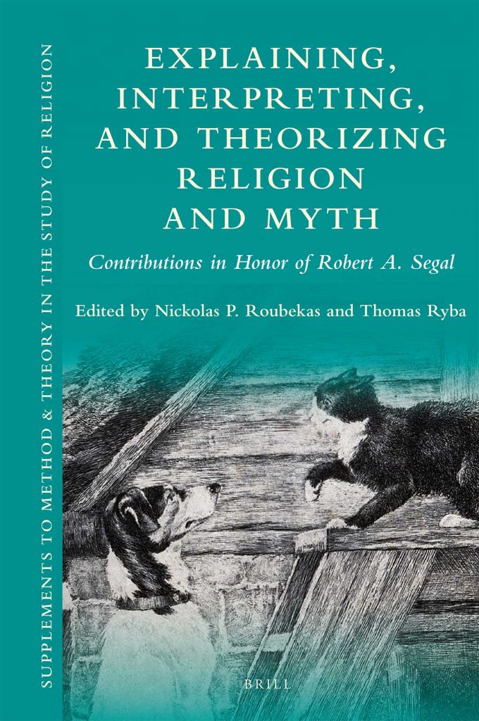 Explaining, Interpreting, and Theorizing Religion and Myth Contributions in Honor of Robert A. Segal